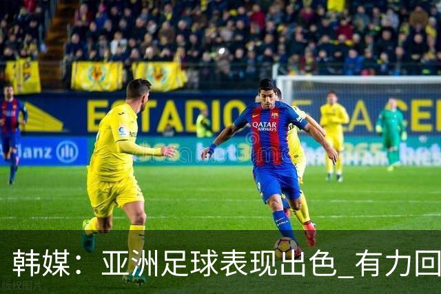 韩媒：亚洲足球表现出色 有力回击了欧洲足坛的偏见